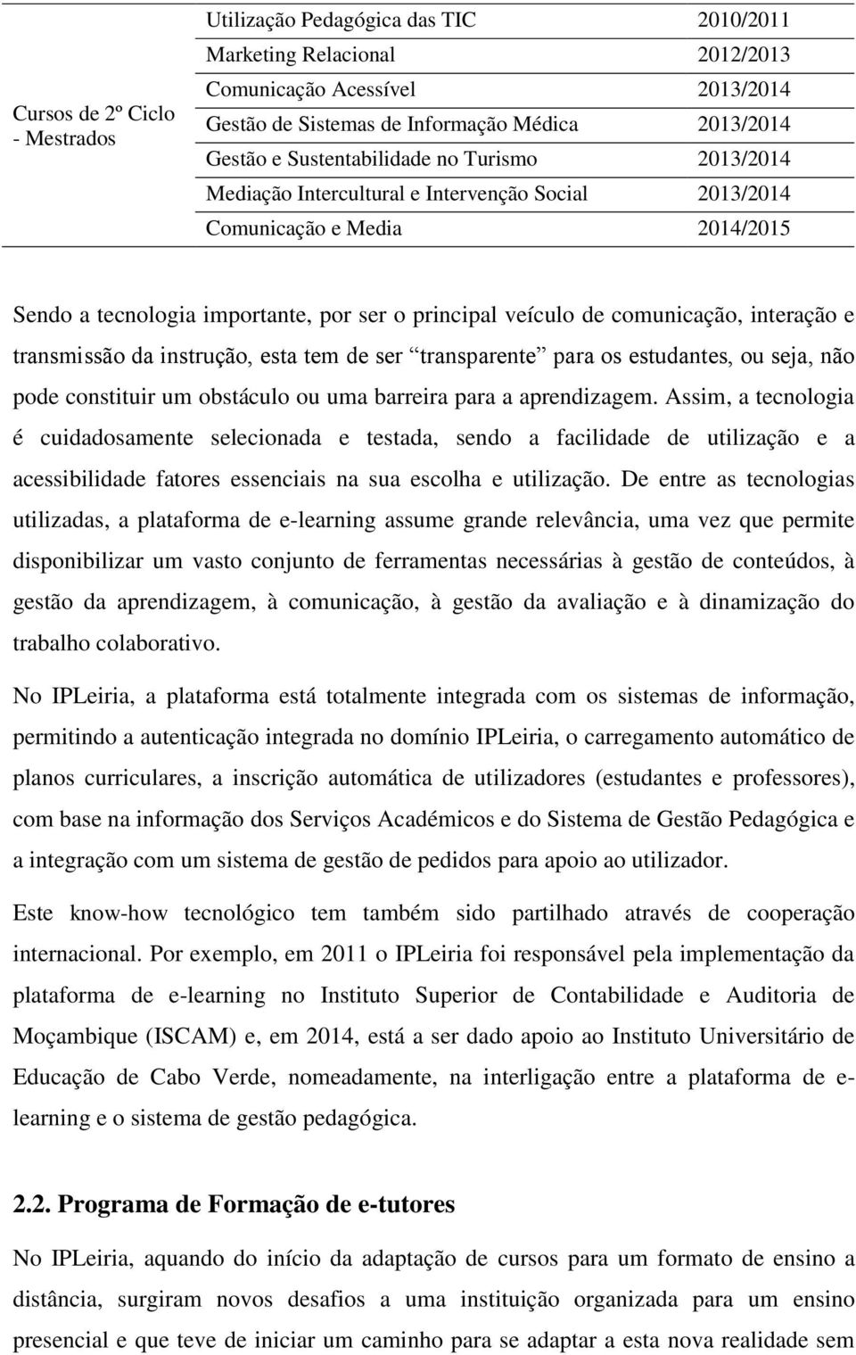 interação e transmissão da instrução, esta tem de ser transparente para os estudantes, ou seja, não pode constituir um obstáculo ou uma barreira para a aprendizagem.