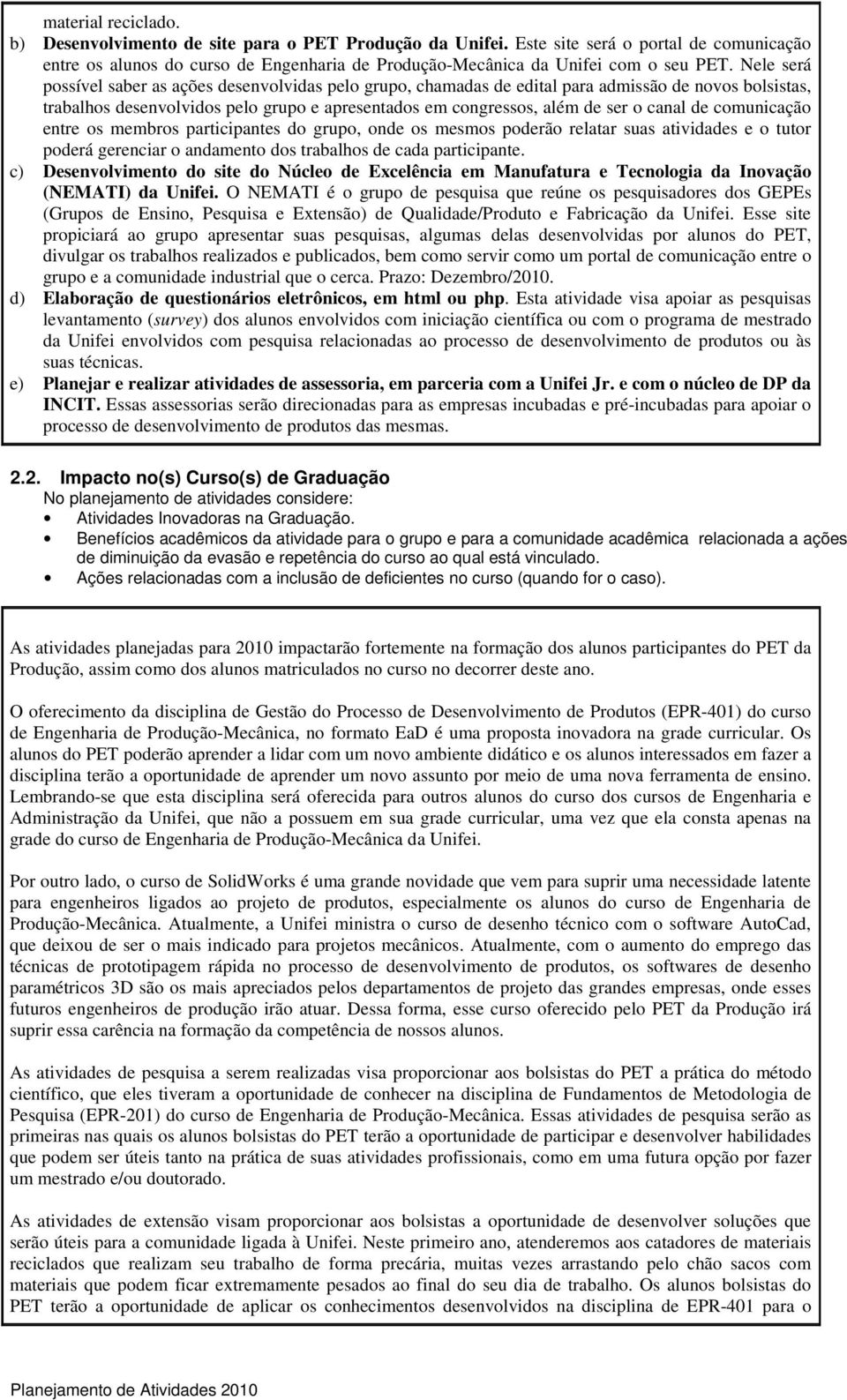 Nele será possível saber as ações desenvolvidas pelo grupo, chamadas de edital para admissão de novos bolsistas, trabalhos desenvolvidos pelo grupo e apresentados em congressos, além de ser o canal