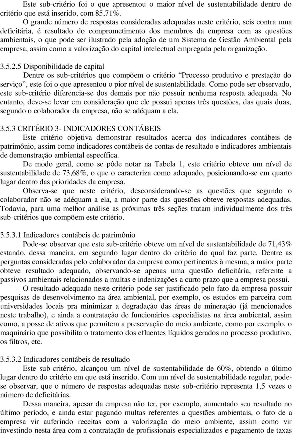 ilustrado pela adoção de um Sistema de Gestão Ambiental pela empresa, assim como a valorização do capital intelectual empregada pela organização. 3.5.2.