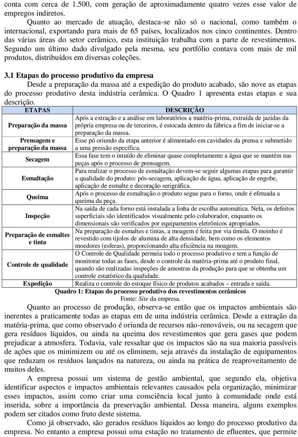 Dentro das várias áreas do setor cerâmico, esta instituição trabalha com a parte de revestimentos.