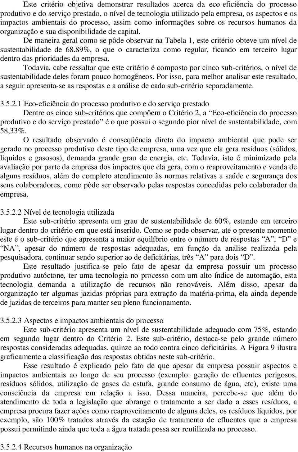 De maneira geral como se pôde observar na Tabela 1, este critério obteve um nível de sustentabilidade de 68.