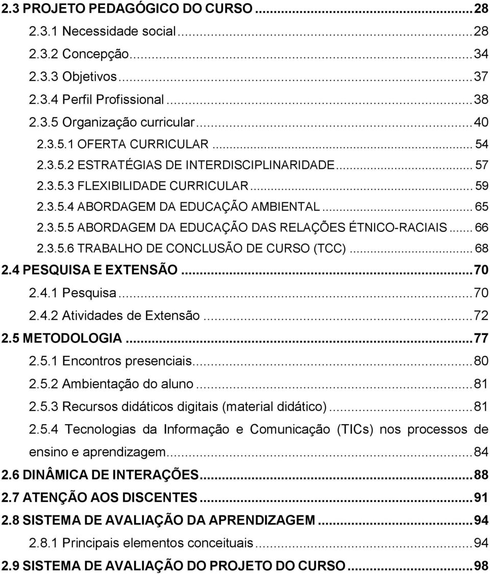 .. 66 2.3.5.6 TRABALHO DE CONCLUSÃO DE CURSO (TCC)... 68 2.4 PESQUISA E EXTENSÃO... 70 2.4.1 Pesquisa... 70 2.4.2 Atividades de Extensão... 72 2.5 METODOLOGIA... 77 2.5.1 Encontros presenciais... 80 2.