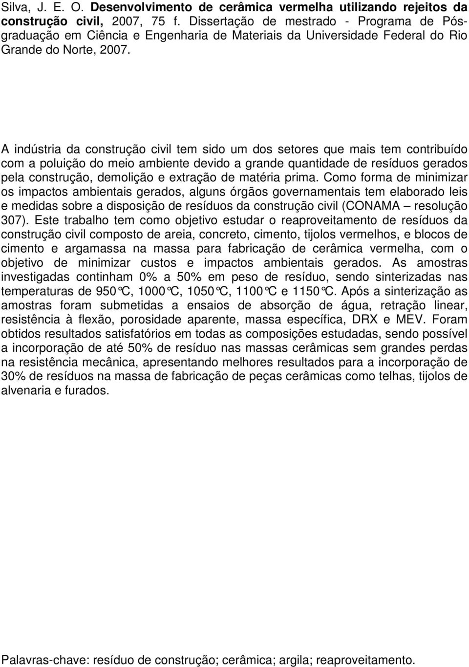 A indústria da construção civil tem sido um dos setores que mais tem contribuído com a poluição do meio ambiente devido a grande quantidade de resíduos gerados pela construção, demolição e extração