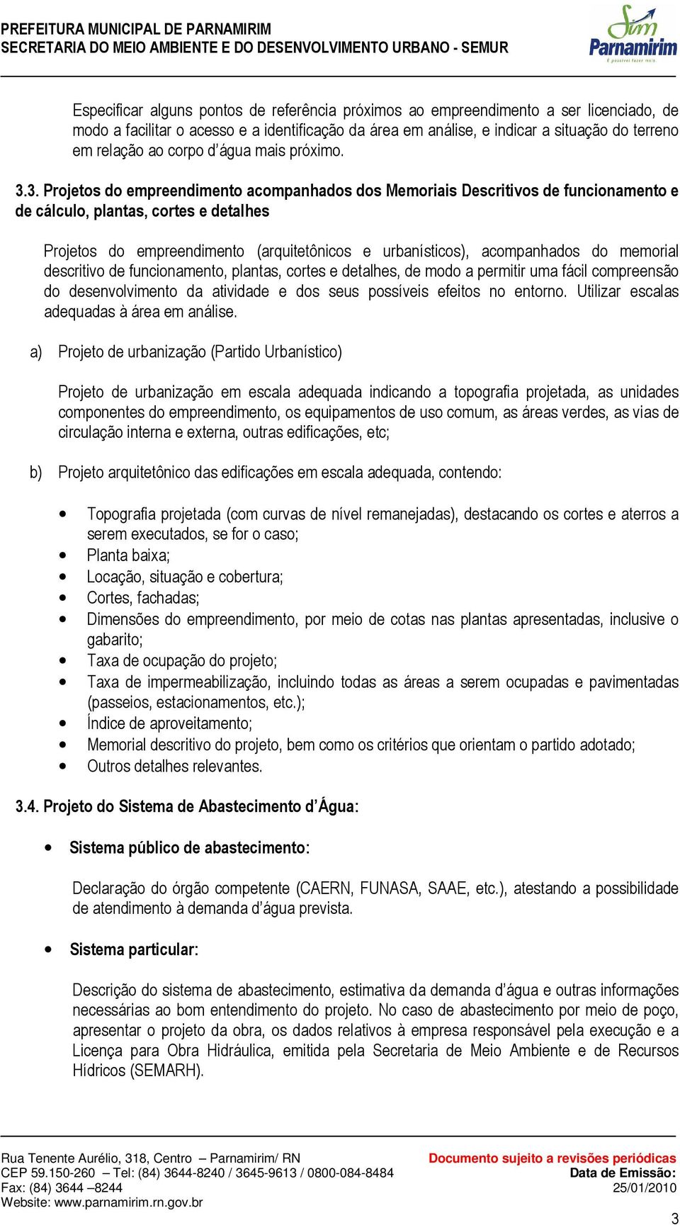 3. Projetos do empreendimento acompanhados dos Memoriais Descritivos de funcionamento e de cálculo, plantas, cortes e detalhes Projetos do empreendimento (arquitetônicos e urbanísticos), acompanhados