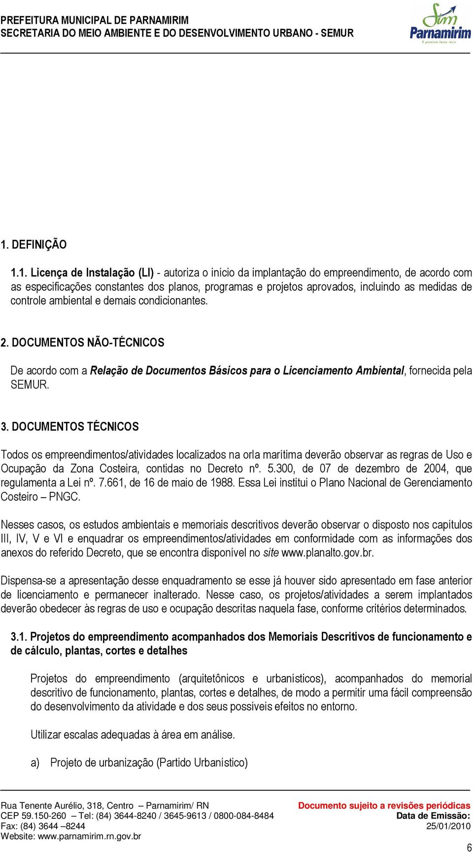 DOCUMENTOS TÉCNICOS Todos os empreendimentos/atividades localizados na orla marítima deverão observar as regras de Uso e Ocupação da Zona Costeira, contidas no Decreto nº. 5.