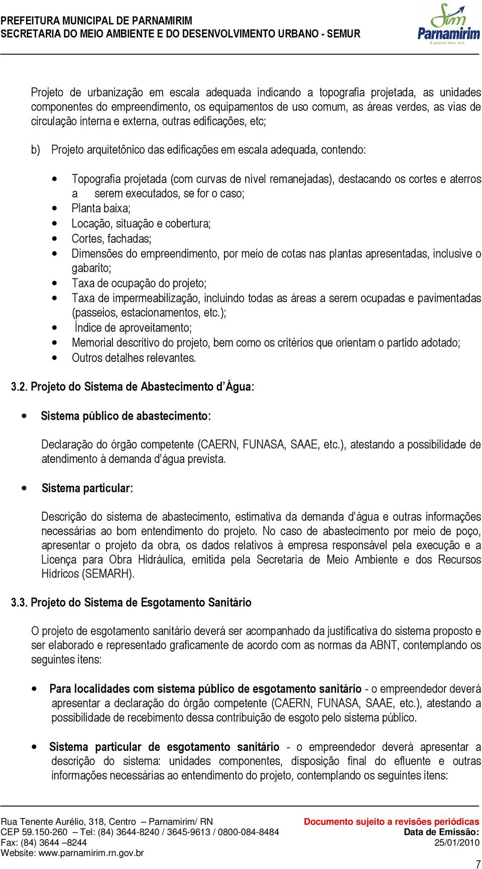 executados, se for o caso; Planta baixa; Locação, situação e cobertura; Cortes, fachadas; Dimensões do empreendimento, por meio de cotas nas plantas apresentadas, inclusive o gabarito; Taxa de