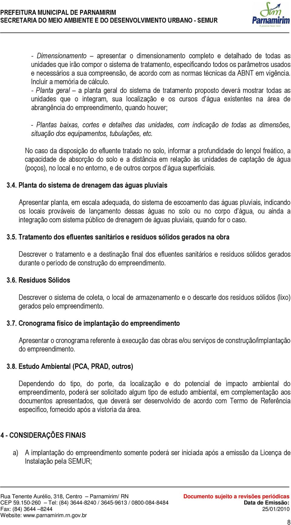 - Planta geral a planta geral do sistema de tratamento proposto deverá mostrar todas as unidades que o integram, sua localização e os cursos d água existentes na área de abrangência do