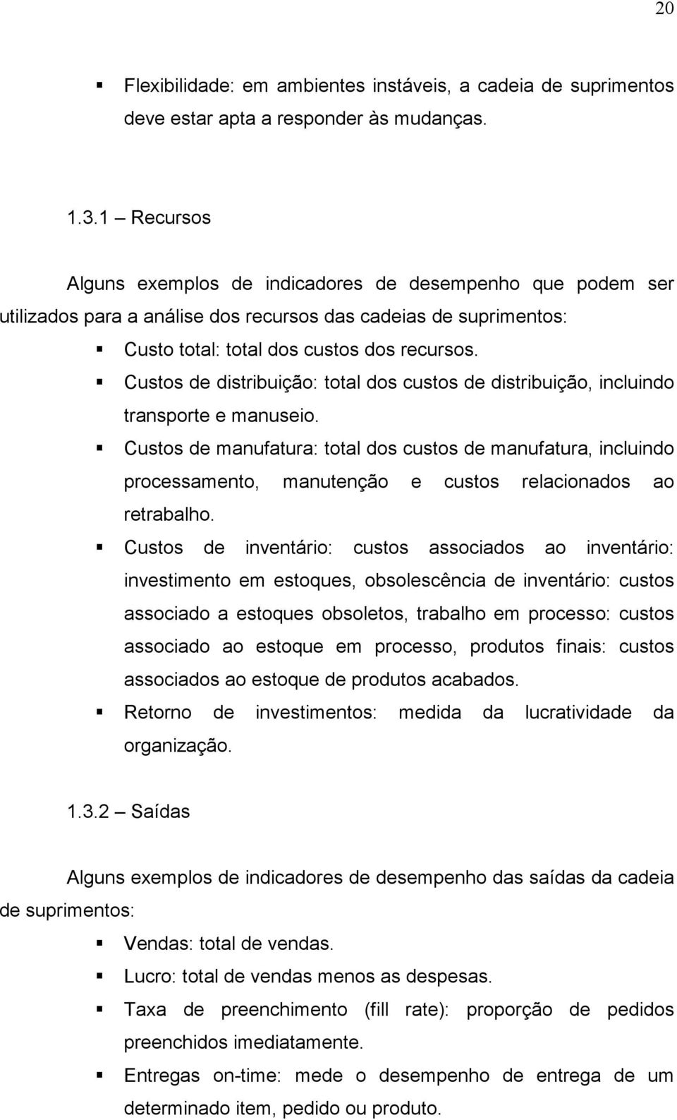 Custos de distribuição: total dos custos de distribuição, incluindo transporte e manuseio.