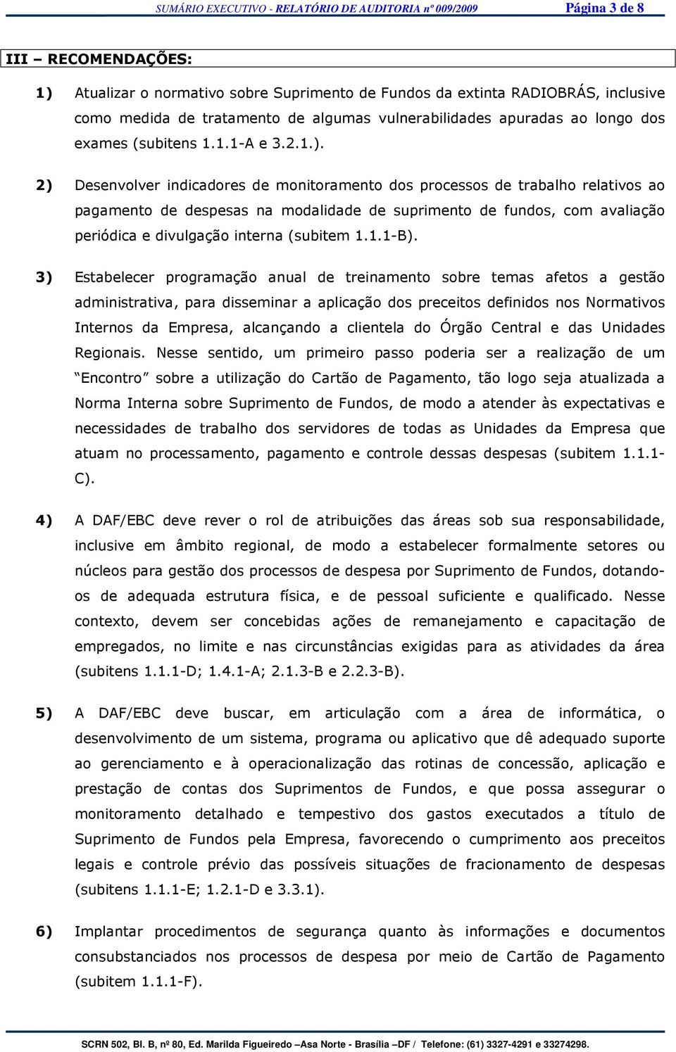 2) Desenvolver indicadores de monitoramento dos processos de trabalho relativos ao pagamento de despesas na modalidade de suprimento de fundos, com avaliação periódica e divulgação interna (subitem 1.