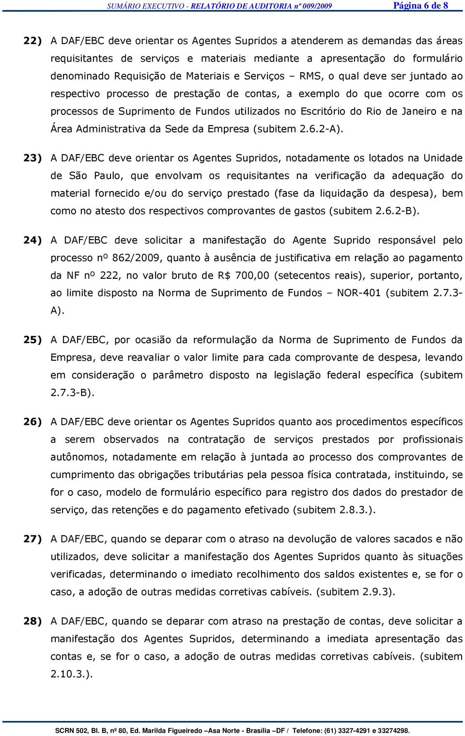 Suprimento de Fundos utilizados no Escritório do Rio de Janeiro e na Área Administrativa da Sede da Empresa (subitem 2.6.2-A).