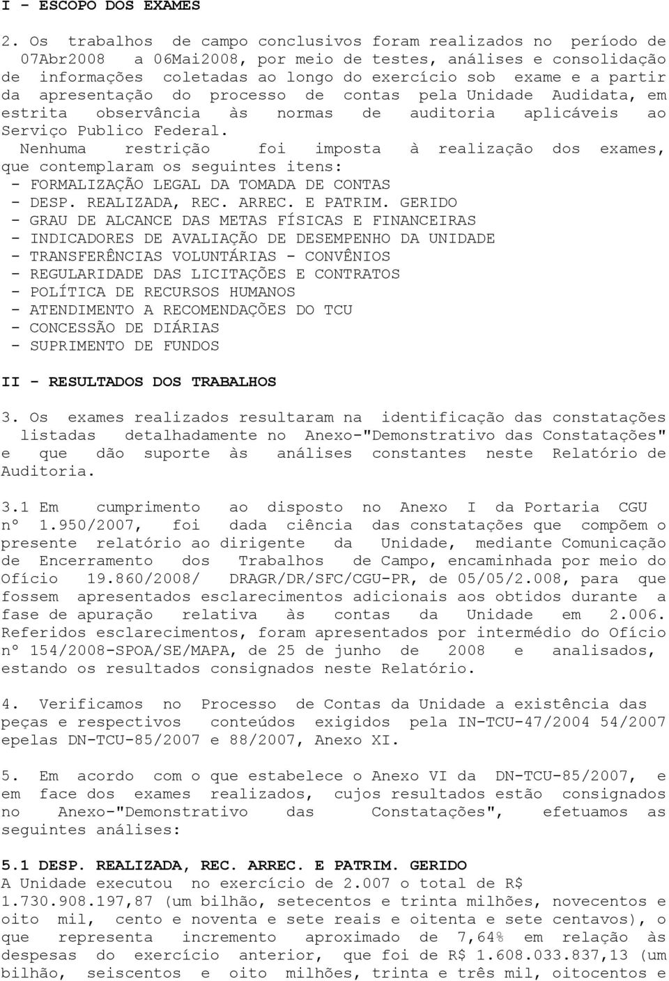 da apresentação do processo de contas pela Unidade Audidata, em estrita observância às normas de auditoria aplicáveis ao Serviço Publico Federal.