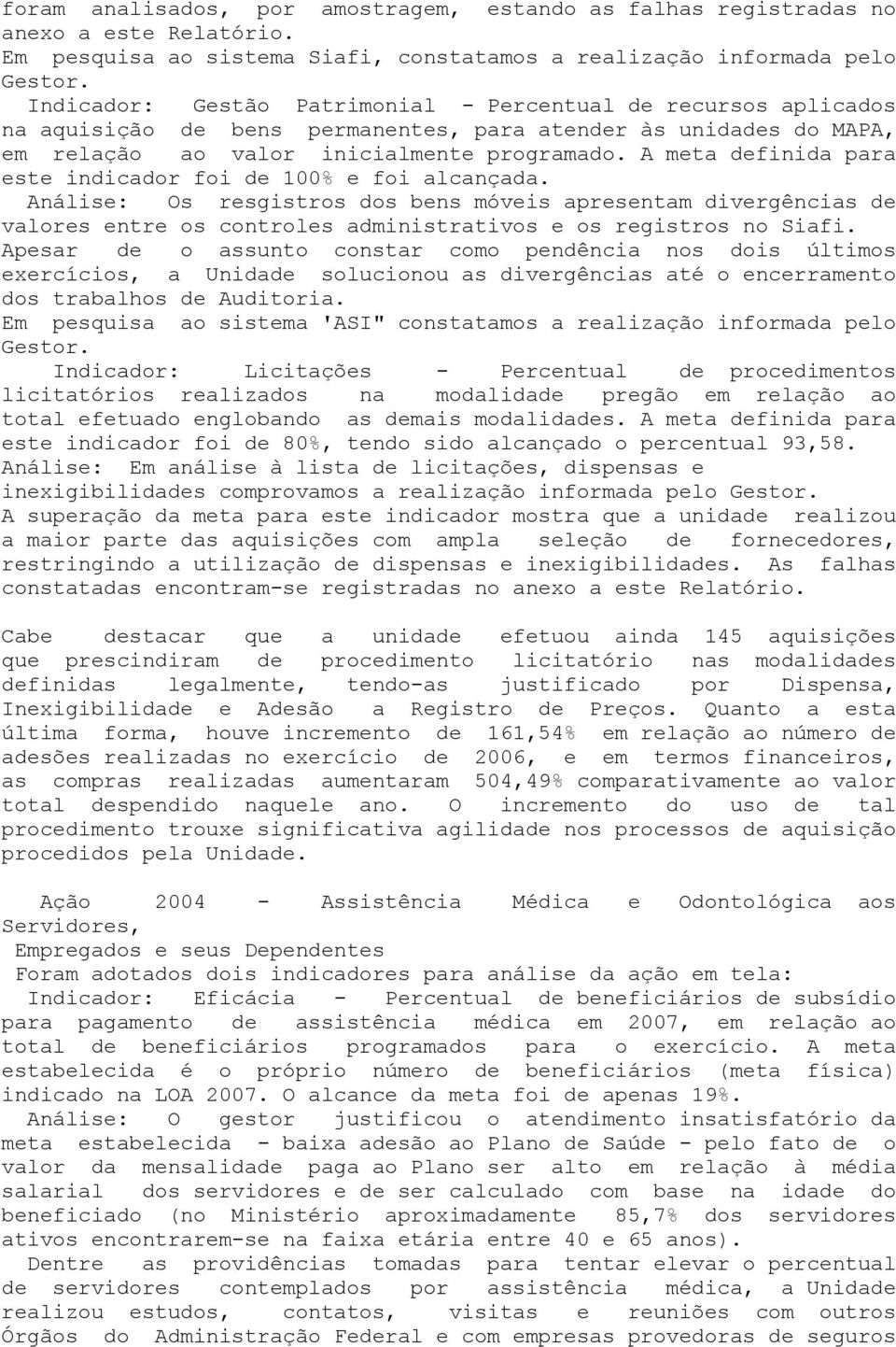 A meta definida para este indicador foi de 100% e foi alcançada. Análise: Os resgistros dos bens móveis apresentam divergências de valores entre os controles administrativos e os registros no Siafi.