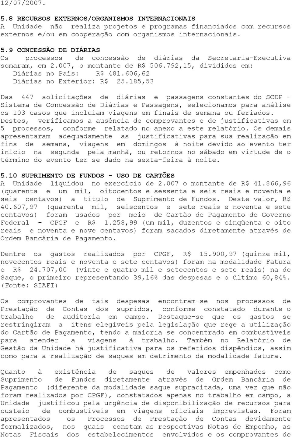 185,53 Das 447 solicitações de diárias e passagens constantes do SCDP - Sistema de Concessão de Diárias e Passagens, selecionamos para análise os 103 casos que incluíam viagens em finais de semana ou