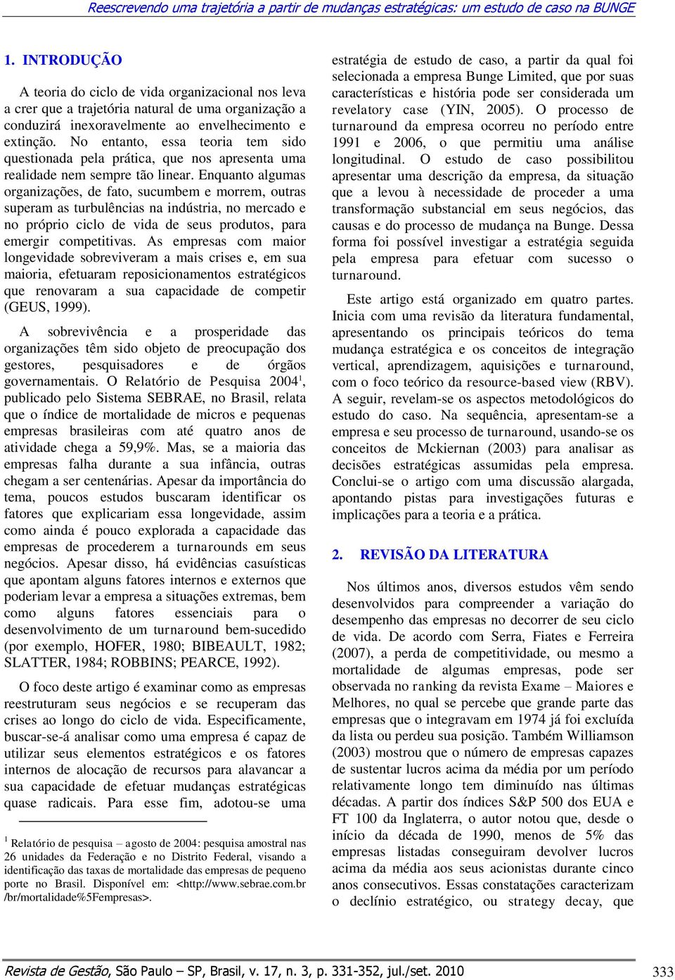 No entanto, essa teoria tem sido questionada pela prática, que nos apresenta uma realidade nem sempre tão linear.