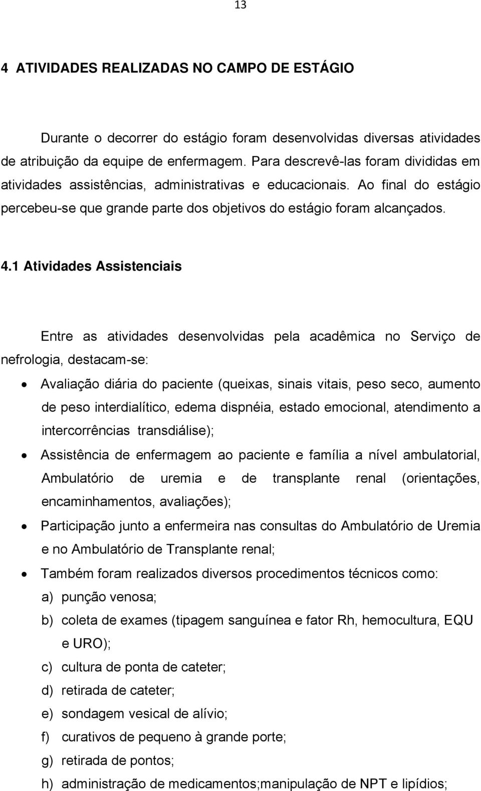 1 Atividades Assistenciais Entre as atividades desenvolvidas pela acadêmica no Serviço de nefrologia, destacam-se: Avaliação diária do paciente (queixas, sinais vitais, peso seco, aumento de peso