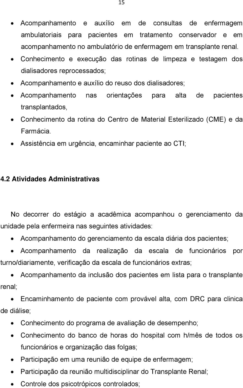 transplantados, Conhecimento da rotina do Centro de Material Esterilizado (CME) e da Farmácia. Assistência em urgência, encaminhar paciente ao CTI; 4.