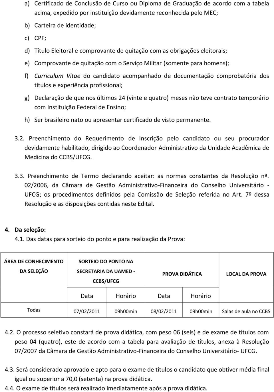 comprobatória dos títulos e experiência profissional; g) Declaração de que nos últimos 24 (vinte e quatro) meses não teve contrato temporário com Instituição Federal de Ensino; h) Ser brasileiro nato