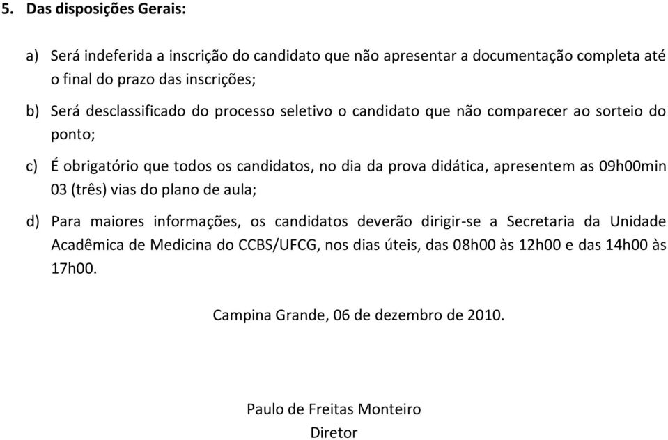 didática, apresentem as 09h00min 03 (três) vias do plano de aula; d) Para maiores informações, os candidatos deverão dirigir-se a Secretaria da Unidade