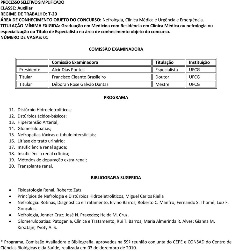 NÚMERO DE VAGAS: 01 COMISSÃO EXAMINADORA Comissão Examinadora Titulação Instituição Presidente Alcir Dias Pontes Especialista UFCG Titular Francisco Cleanto Brasileiro Doutor UFCG Titular Déborah