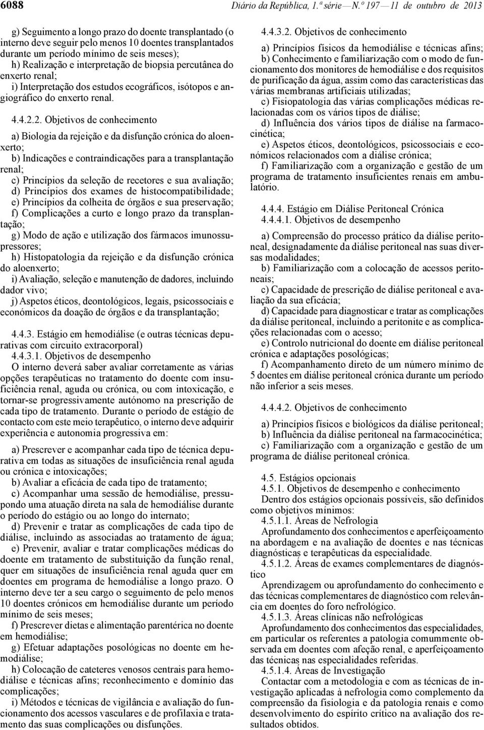 interpretação de biopsia percutânea do enxerto renal; i) Interpretação dos estudos ecográficos, isótopos e angiográfico do enxerto renal. 4.4.2.