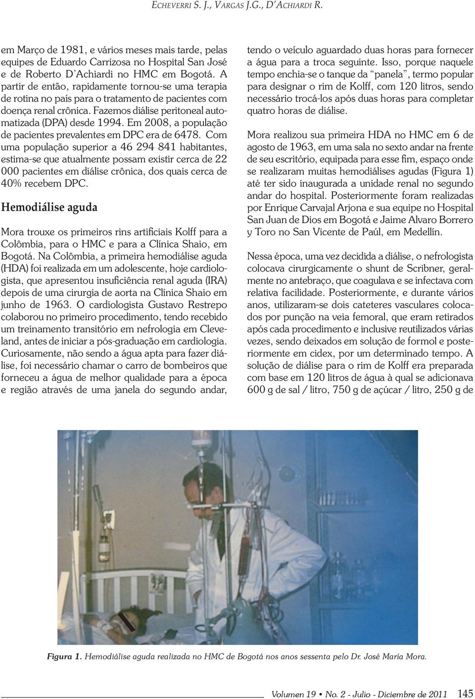 Em 2008, a população de pacientes prevalentes em DPC era de 6478.