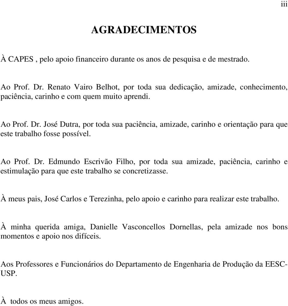 José Dutra, por toda sua paciência, amizade, carinho e orientação para que este trabalho fosse possível. Ao Prof. Dr.