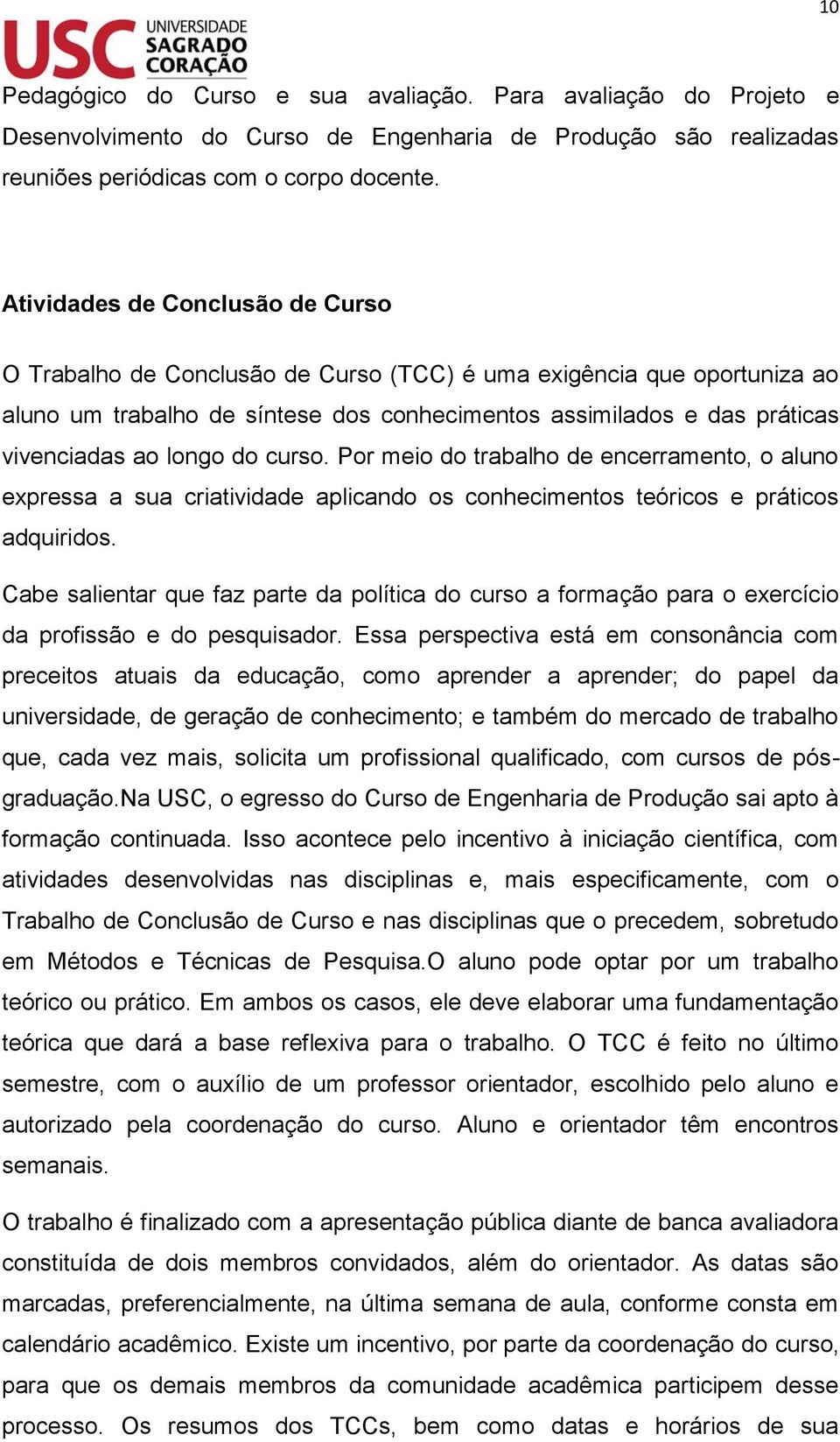 longo do curso. Por meio do trabalho de encerramento, o aluno expressa a sua criatividade aplicando os conhecimentos teóricos e práticos adquiridos.