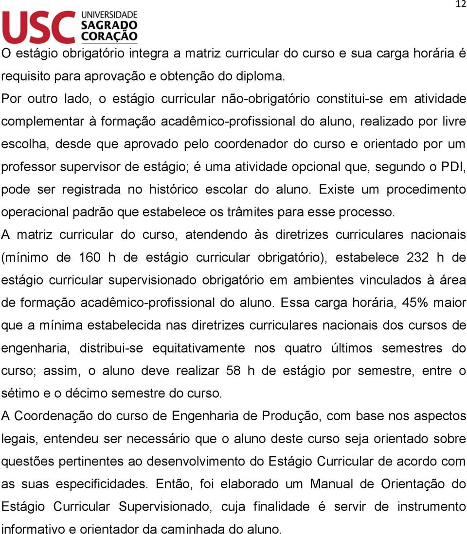 coordenador do curso e orientado por um professor supervisor de estágio; é uma atividade opcional que, segundo o PDI, pode ser registrada no histórico escolar do aluno.