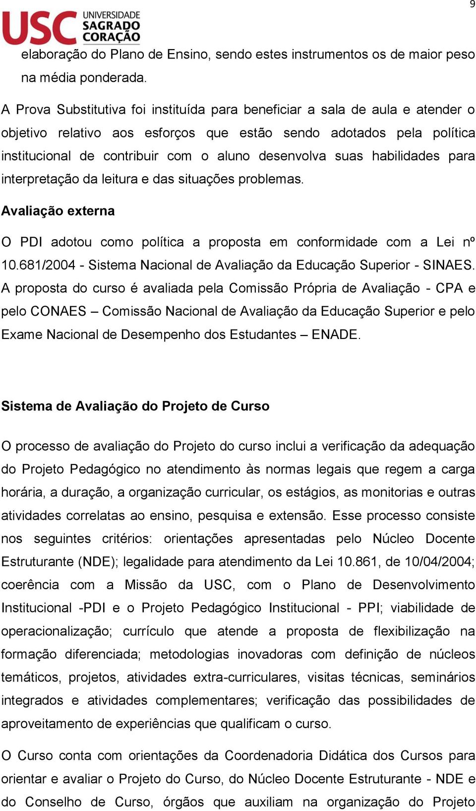 suas habilidades para interpretação da leitura e das situações problemas. Avaliação externa O PDI adotou como política a proposta em conformidade com a Lei nº 10.