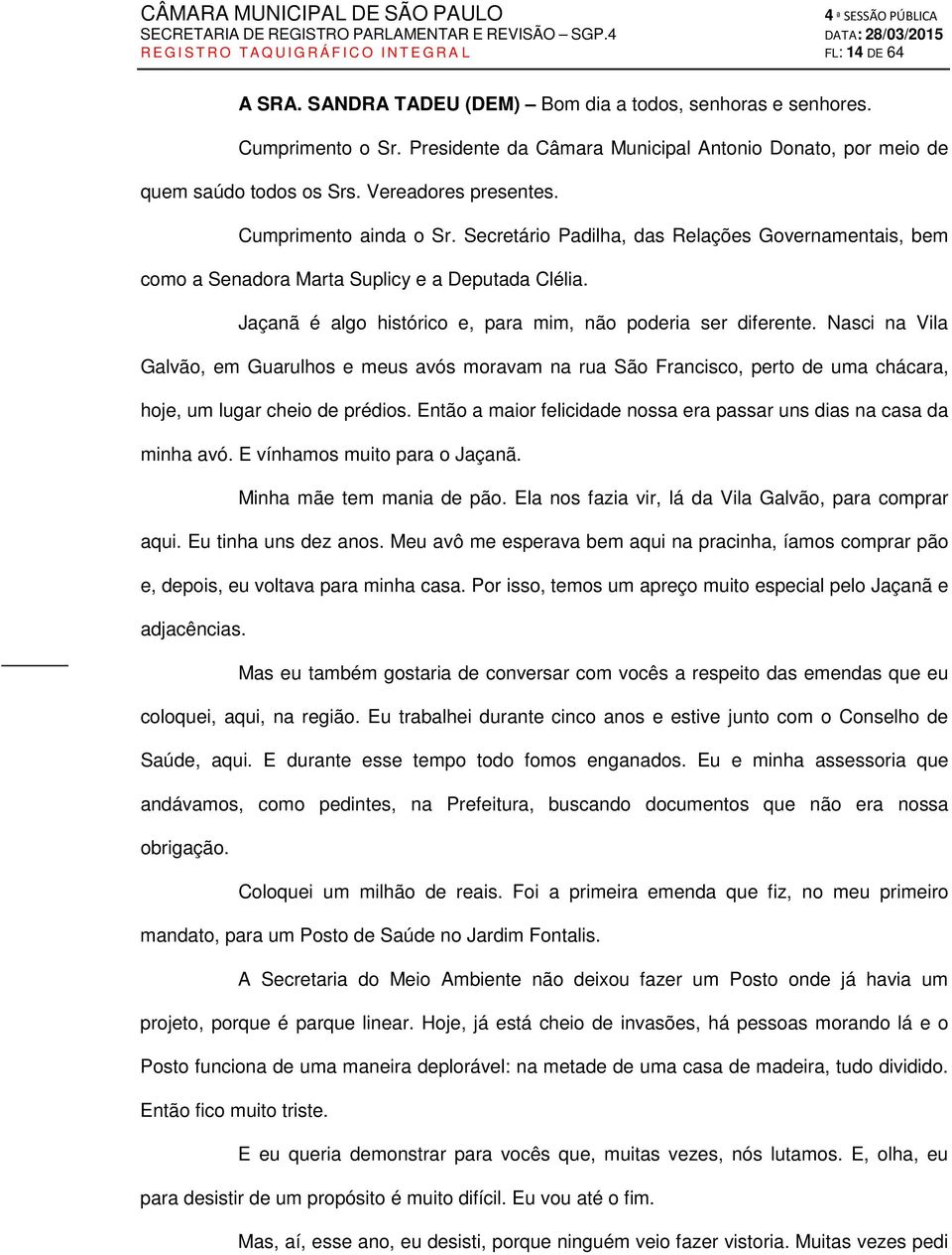 Secretário Padilha, das Relações Governamentais, bem como a Senadora Marta Suplicy e a Deputada Clélia. Jaçanã é algo histórico e, para mim, não poderia ser diferente.