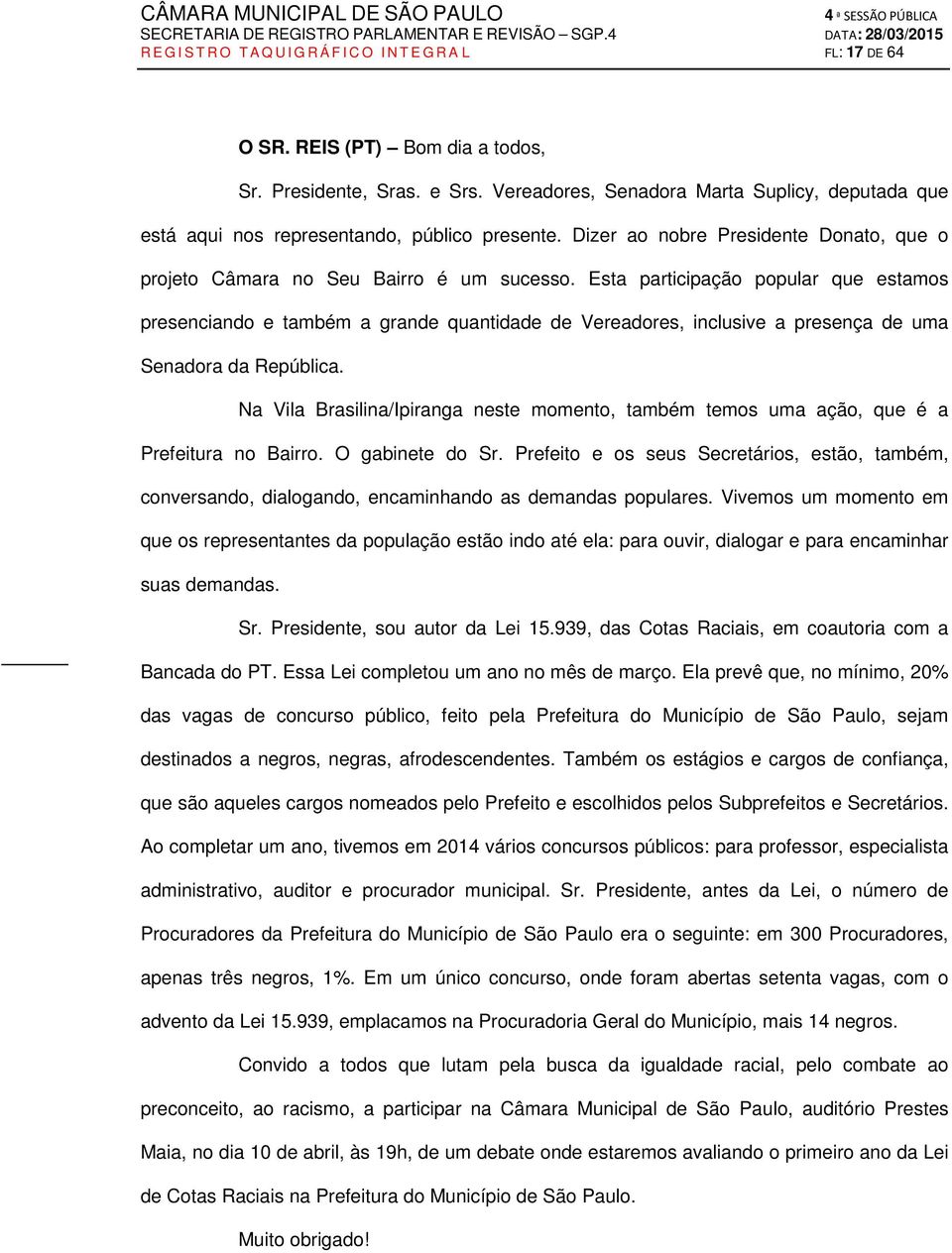 Esta participação popular que estamos presenciando e também a grande quantidade de Vereadores, inclusive a presença de uma Senadora da República.