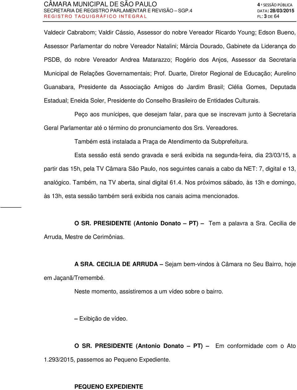 Duarte, Diretor Regional de Educação; Aurelino Guanabara, Presidente da Associação Amigos do Jardim Brasil; Clélia Gomes, Deputada Estadual; Eneida Soler, Presidente do Conselho Brasileiro de