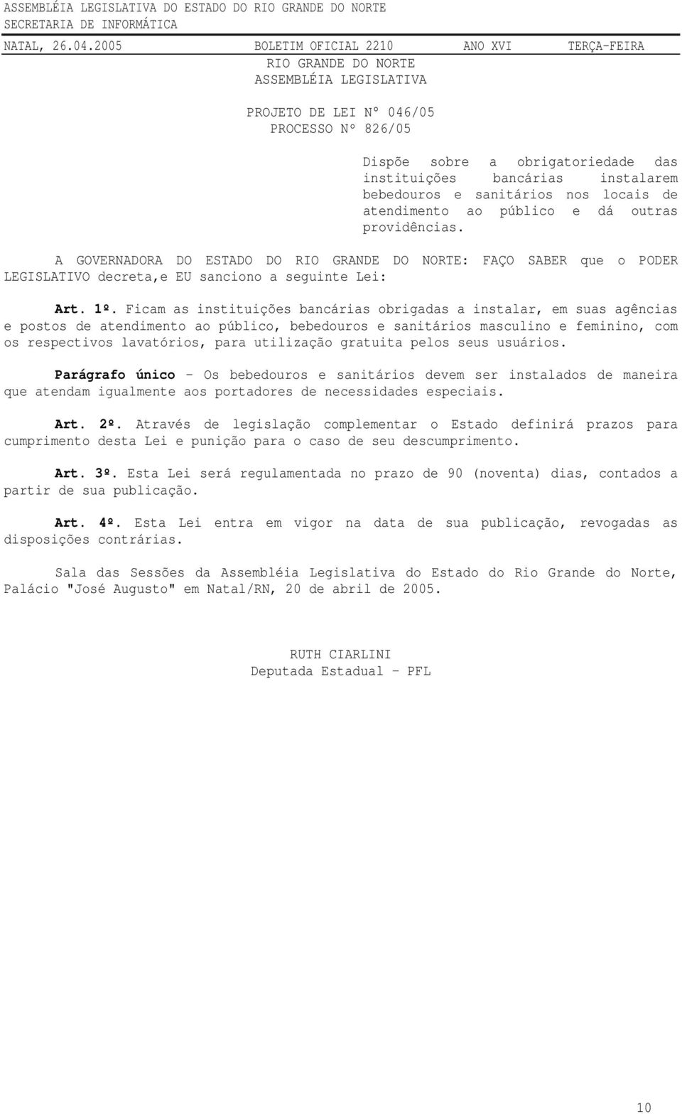 Ficam as instituições bancárias obrigadas a instalar, em suas agências e postos de atendimento ao público, bebedouros e sanitários masculino e feminino, com os respectivos lavatórios, para utilização