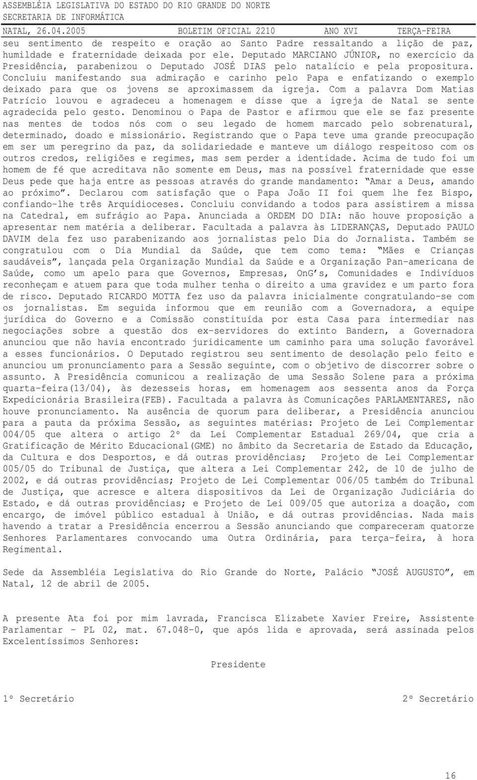 Concluiu manifestando sua admiração e carinho pelo Papa e enfatizando o exemplo deixado para que os jovens se aproximassem da igreja.