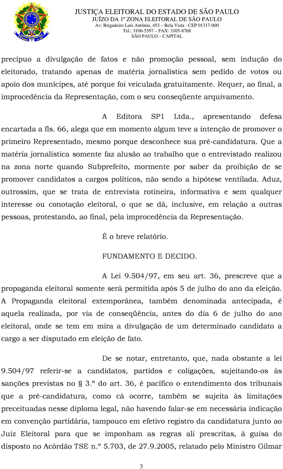 66, alega que em momento algum teve a intenção de promover o primeiro Representado, mesmo porque desconhece sua pré-candidatura.