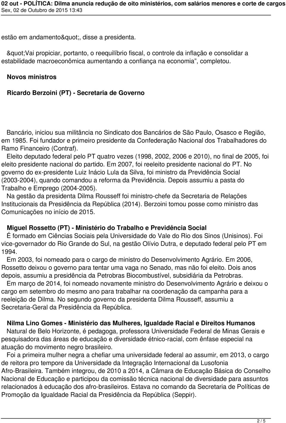 Novos ministros Ricardo Berzoini (PT) - Secretaria de Governo Bancário, iniciou sua militância no Sindicato dos Bancários de São Paulo, Osasco e Região, em 1985.