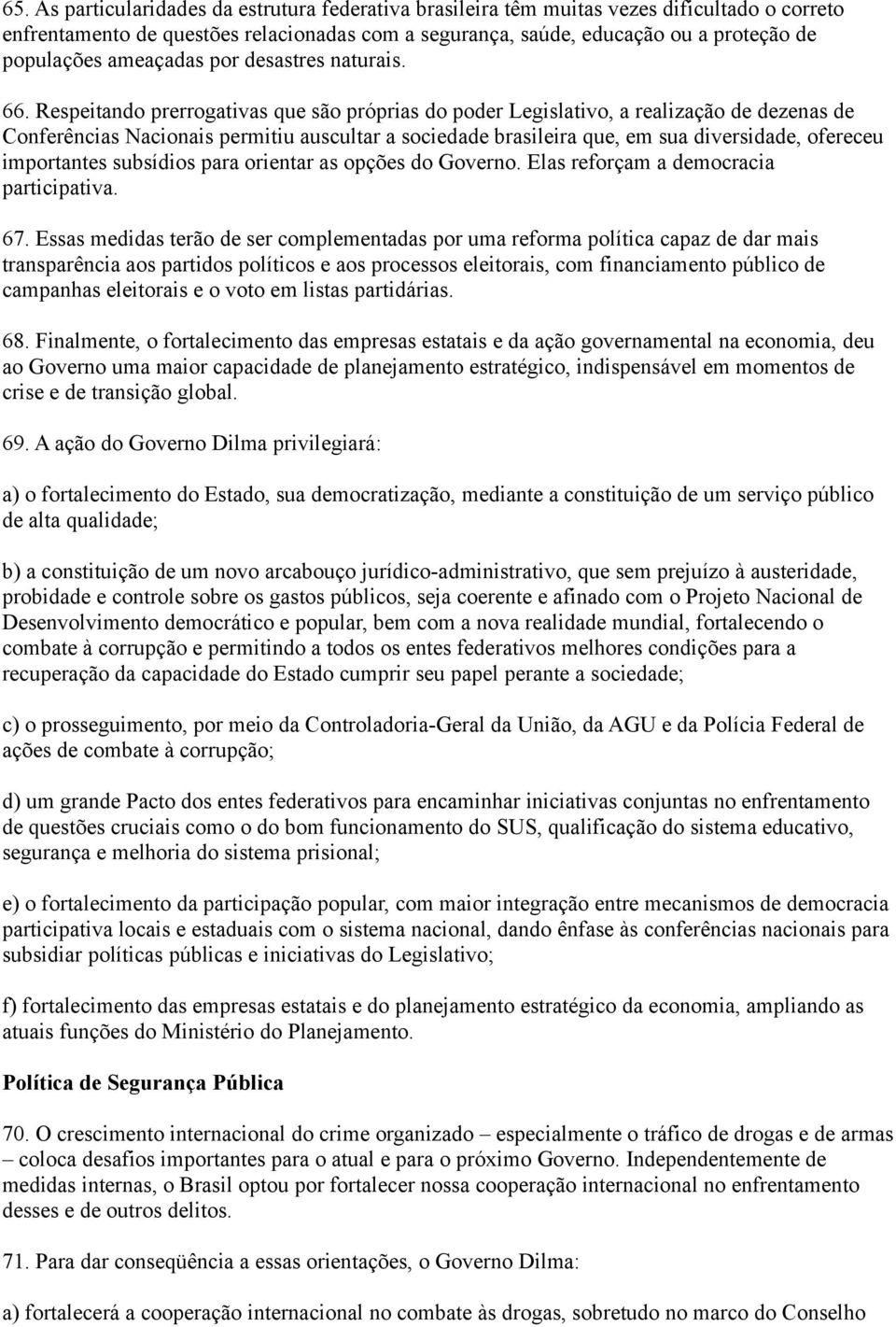 Respeitando prerrogativas que são próprias do poder Legislativo, a realização de dezenas de Conferências Nacionais permitiu auscultar a sociedade brasileira que, em sua diversidade, ofereceu