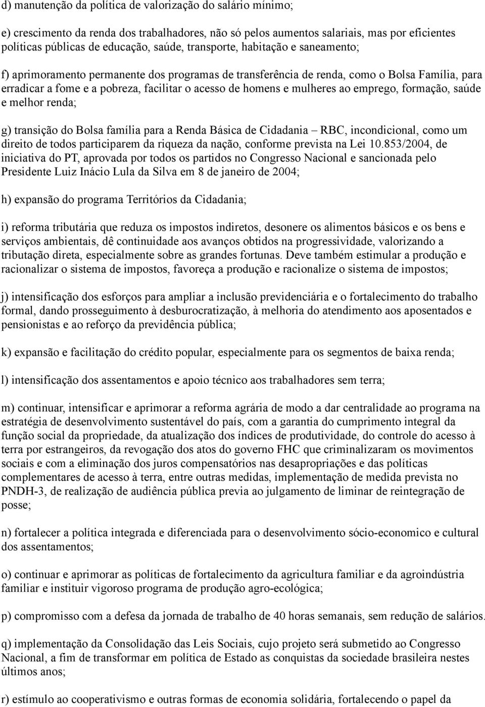 mulheres ao emprego, formação, saúde e melhor renda; g) transição do Bolsa família para a Renda Básica de Cidadania RBC, incondicional, como um direito de todos participarem da riqueza da nação,