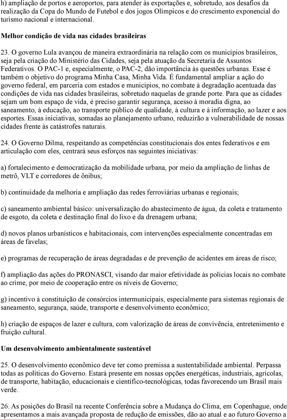 O governo Lula avançou de maneira extraordinária na relação com os municípios brasileiros, seja pela criação do Ministério das Cidades, seja pela atuação da Secretaria de Assuntos Federativos.