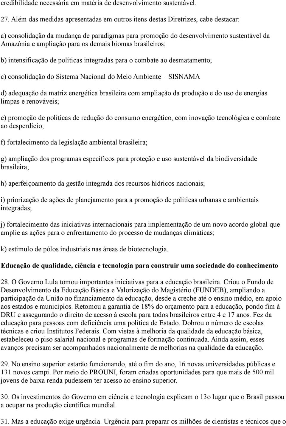 demais biomas brasileiros; b) intensificação de políticas integradas para o combate ao desmatamento; c) consolidação do Sistema Nacional do Meio Ambiente SISNAMA d) adequação da matriz energética