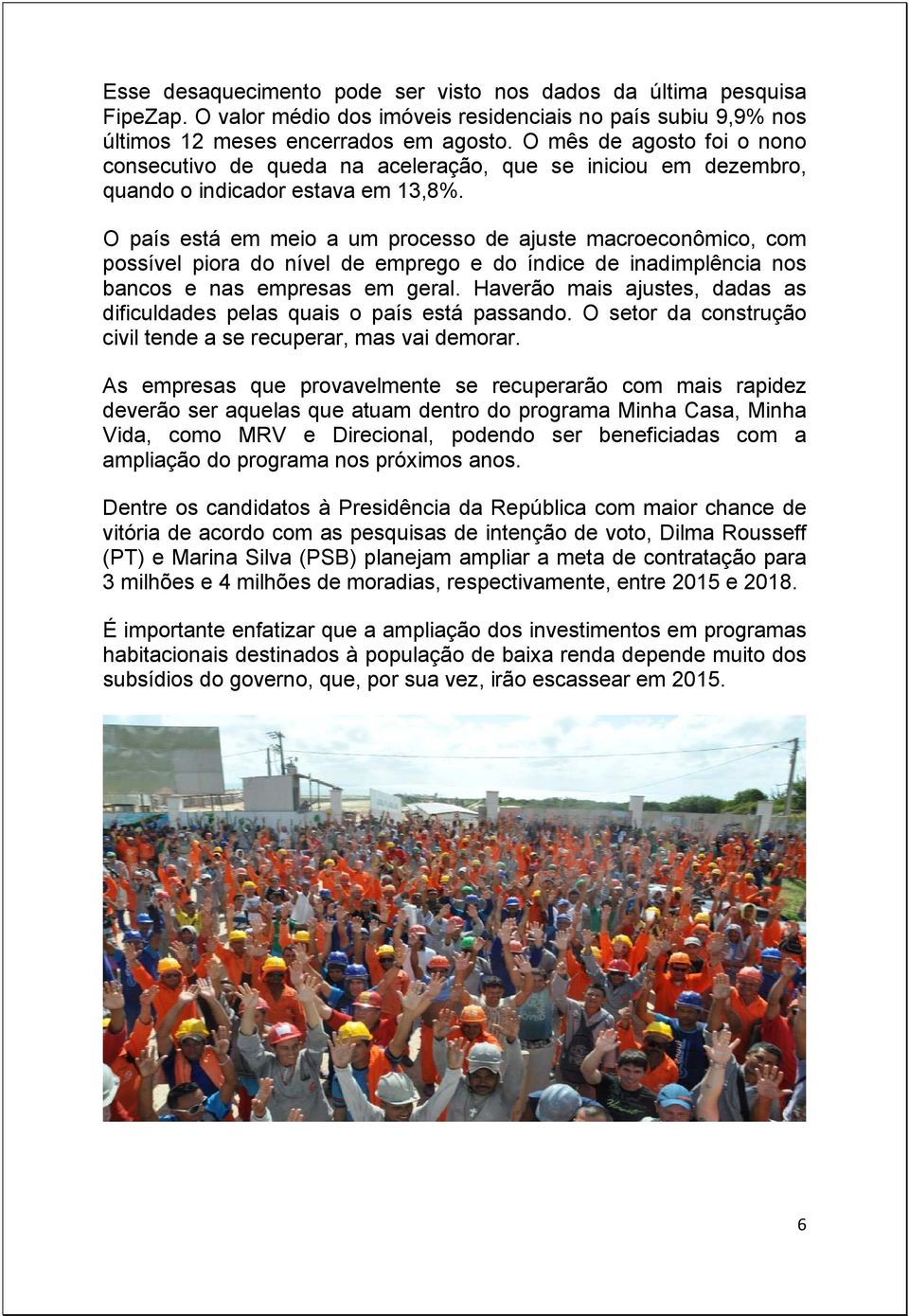 O país está em meio a um processo de ajuste macroeconômico, com possível piora do nível de emprego e do índice de inadimplência nos bancos e nas empresas em geral.