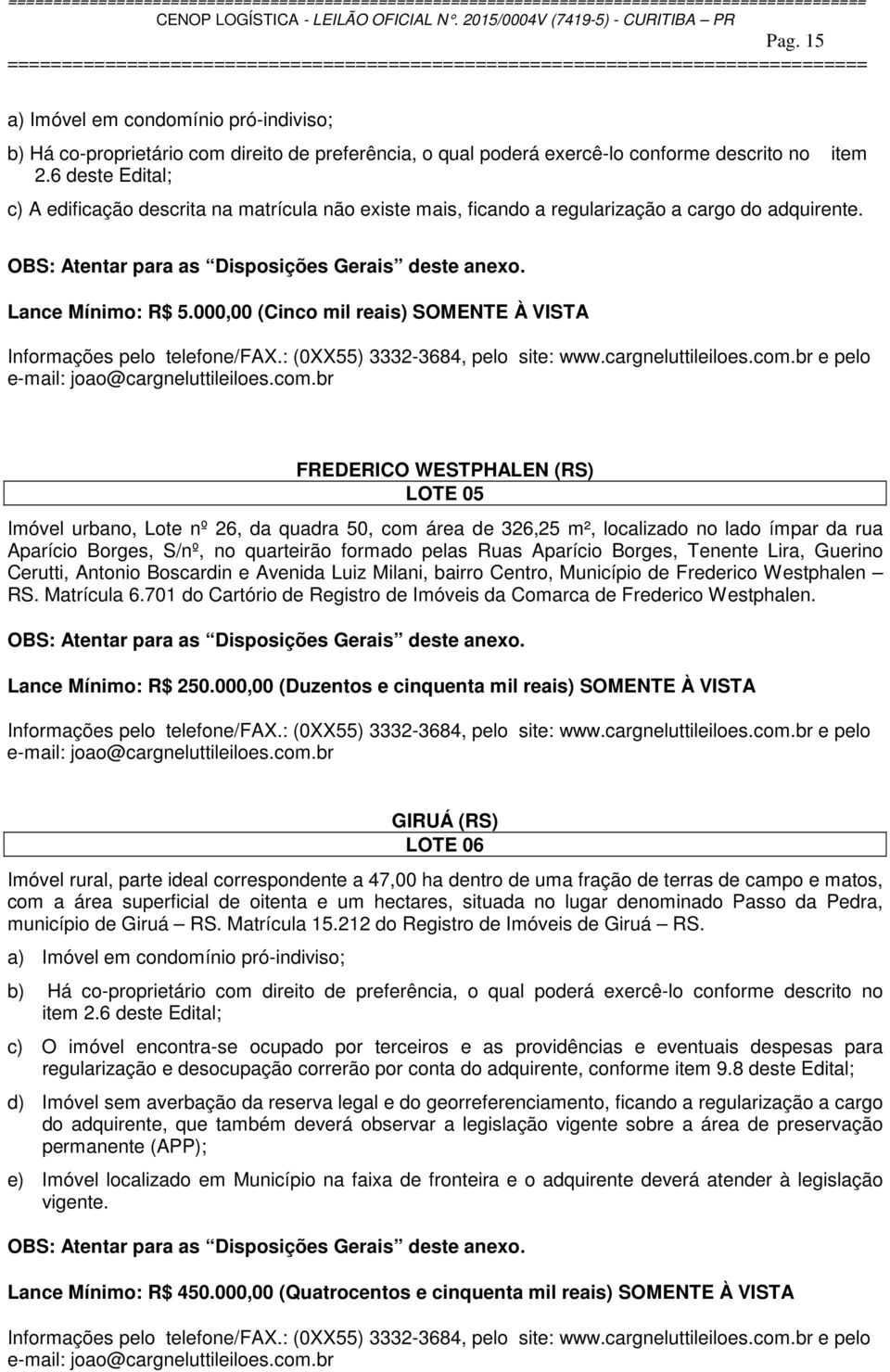 000,00 (Cinco mil reais) SOMENTE À VISTA Informações pelo telefone/fax.: (0XX55) 3332-3684, pelo site: www.cargneluttileiloes.com.