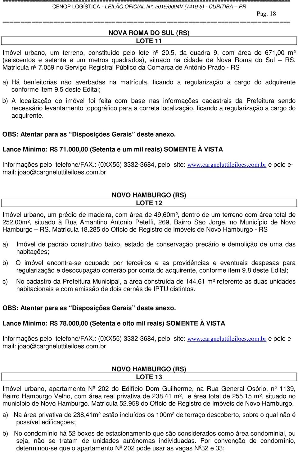 059 no Serviço Registral Público da Comarca de Antônio Prado - RS a) Há benfeitorias não averbadas na matrícula, ficando a regularização a cargo do adquirente conforme item 9.