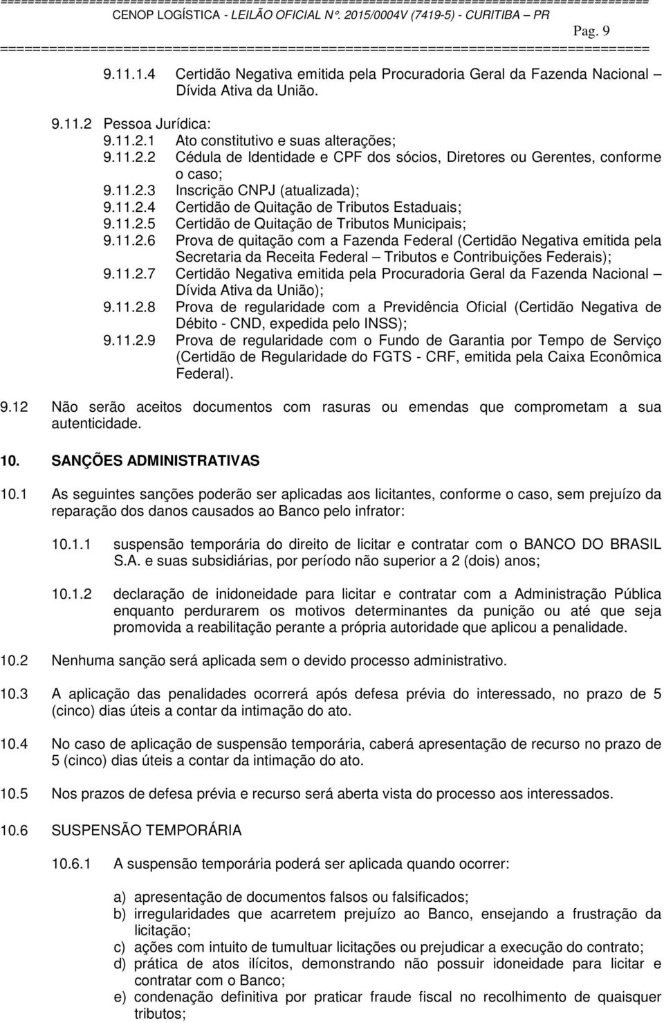 11.2.7 Certidão Negativa emitida pela Procuradoria Geral da Fazenda Nacional Dívida Ativa da União); 9.11.2.8 Prova de regularidade com a Previdência Oficial (Certidão Negativa de Débito - CND, expedida pelo INSS); 9.