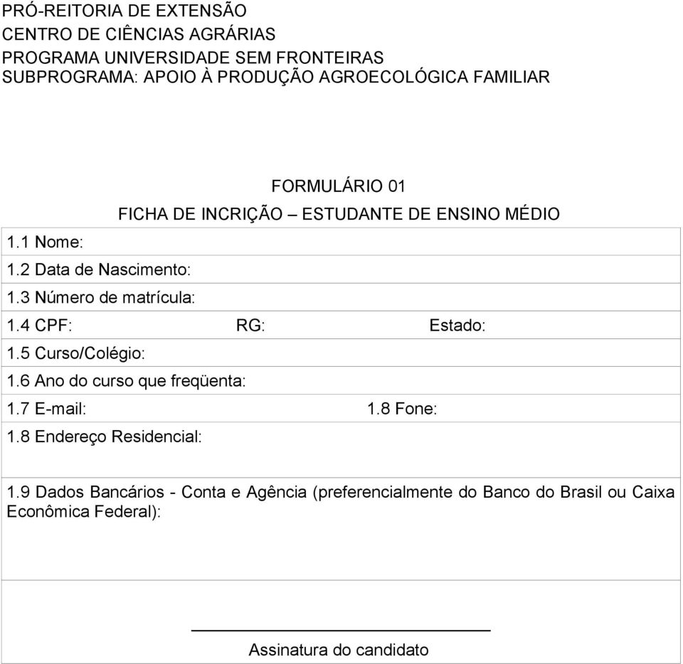 3 Número de matrícula: 1.4 CPF: RG: Estado: 1.5 Curso/Colégio: 1.6 Ano do curso que freqüenta: 1.7 E-mail: 1.8 Fone: 1.