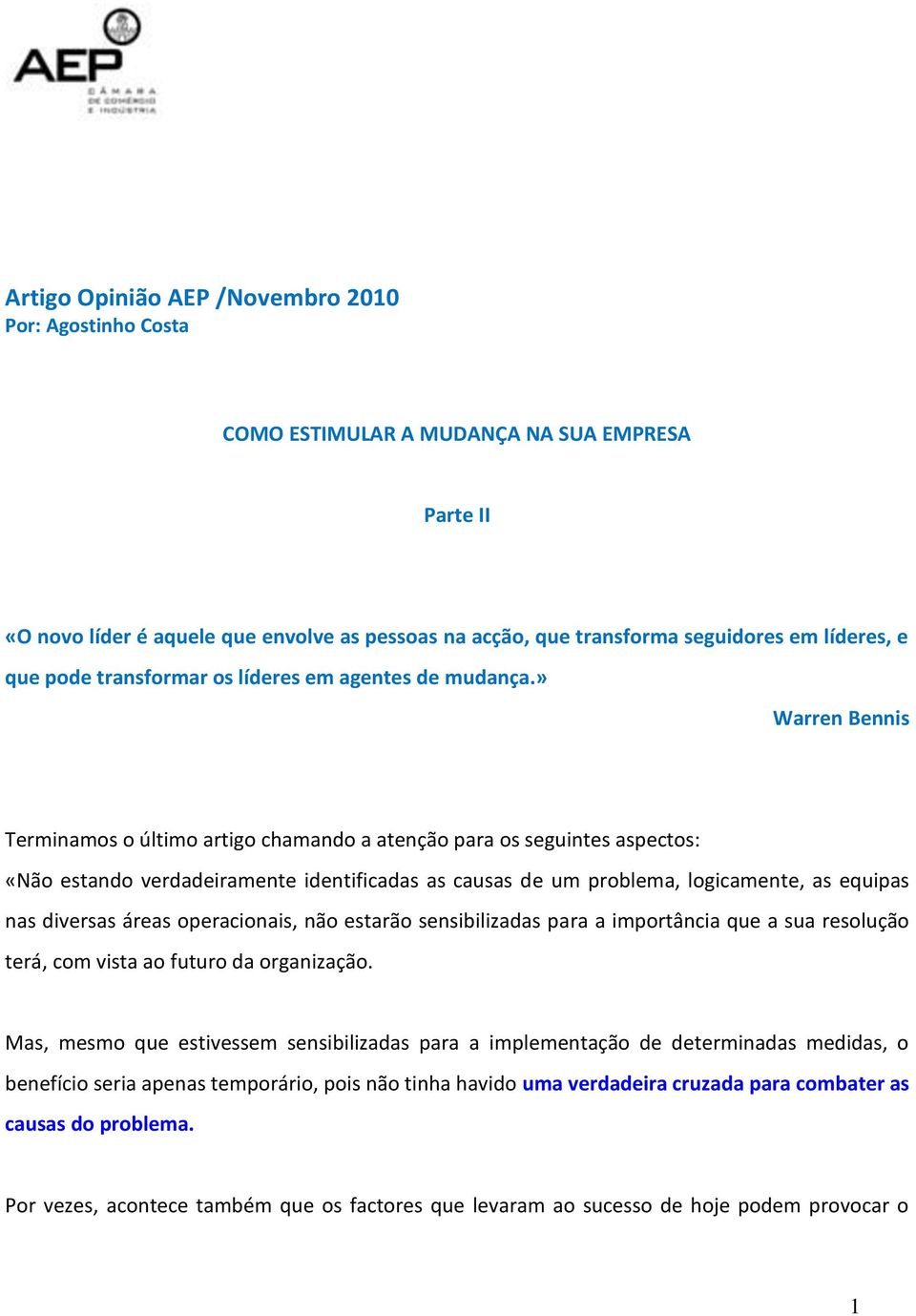 » Warren Bennis Terminamos o último artigo chamando a atenção para os seguintes aspectos: «Não estando verdadeiramente identificadas as causas de um problema, logicamente, as equipas nas diversas