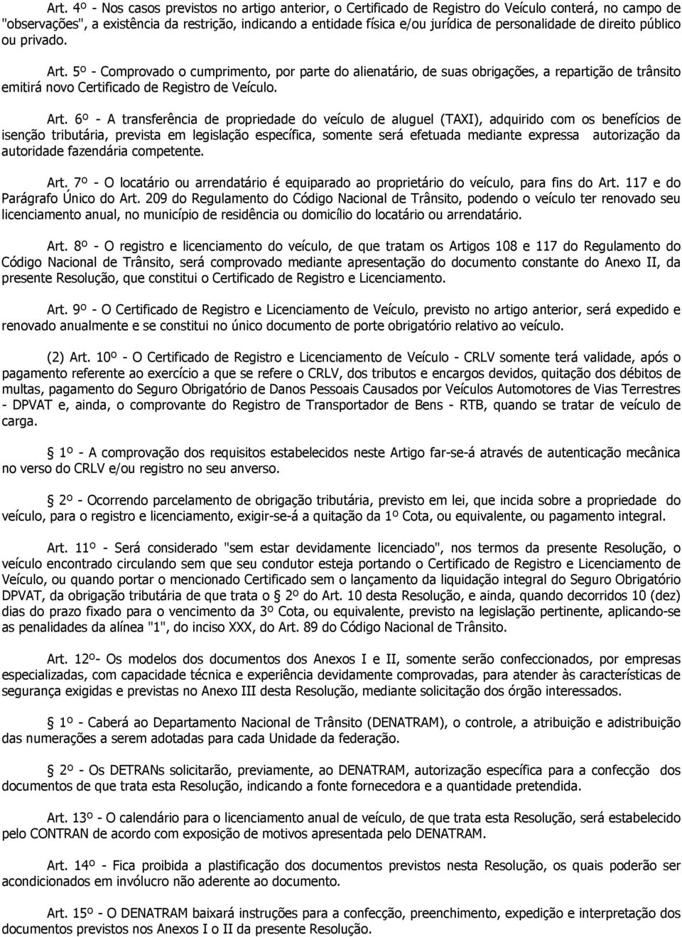 Art. 6º - A transferência de propriedade do veículo de aluguel (TAXI), adquirido com os benefícios de isenção tributária, prevista em legislação específica, somente será efetuada mediante expressa