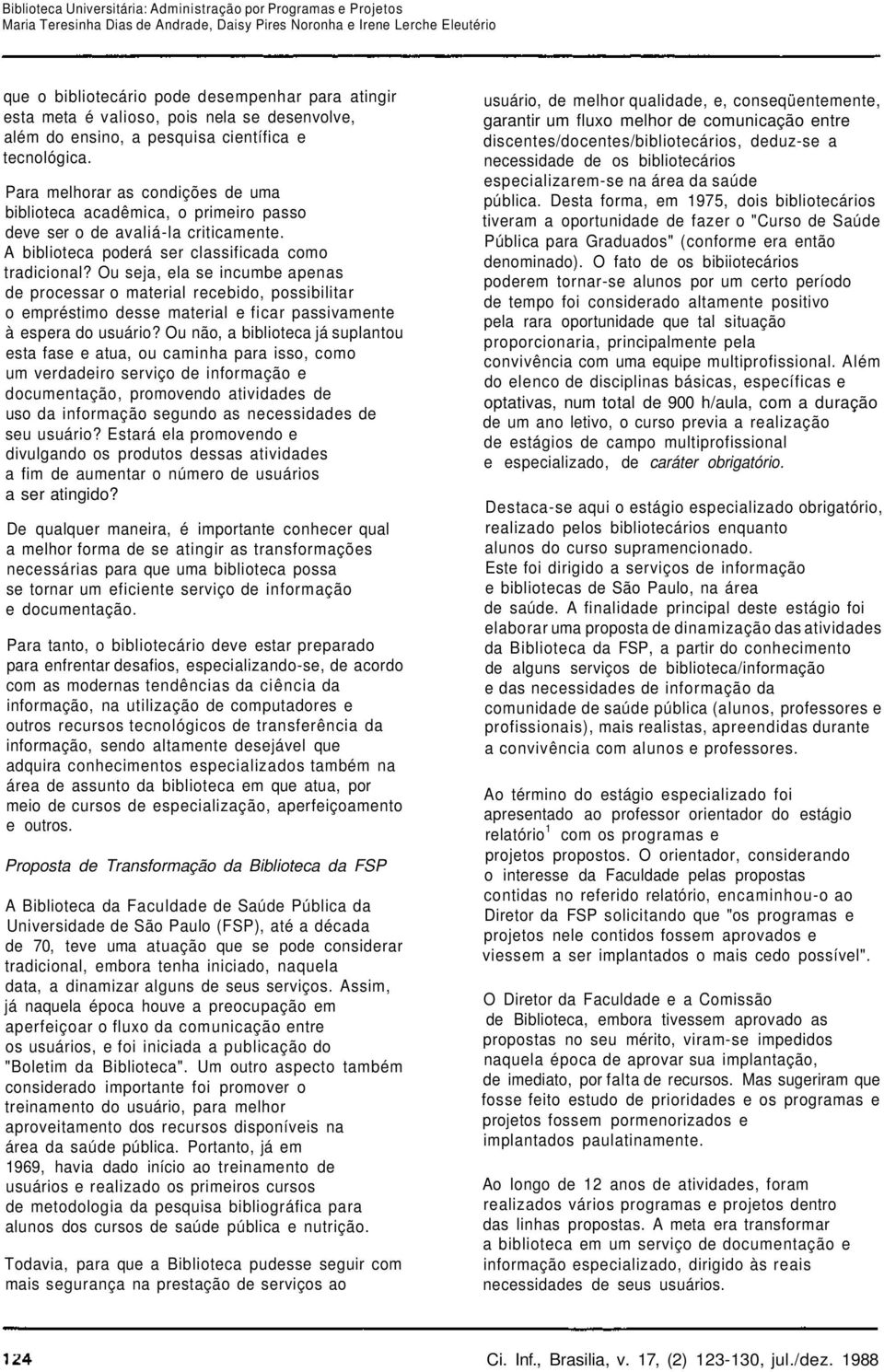 Ou seja, ela se incumbe apenas de processar o material recebido, possibilitar o empréstimo desse material e ficar passivamente à espera do usuário?