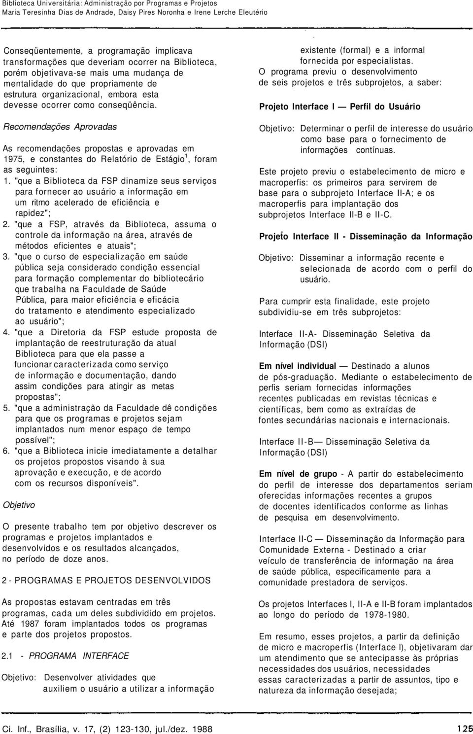 "que a Biblioteca da FSP dinamize seus serviços para fornecer ao usuário a informação em um ritmo acelerado de eficiência e rapidez"; 2.