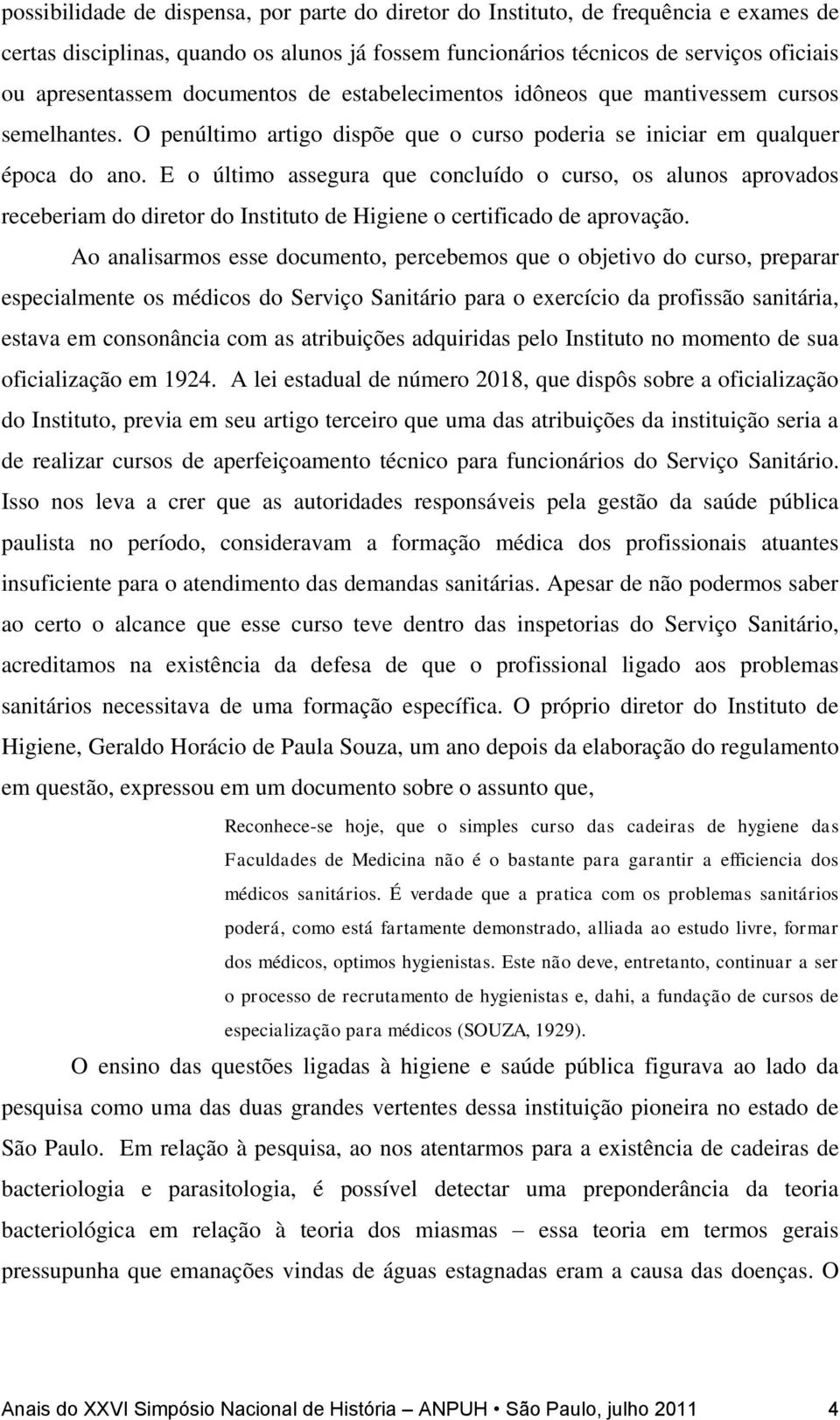 E o último assegura que concluído o curso, os alunos aprovados receberiam do diretor do Instituto de Higiene o certificado de aprovação.